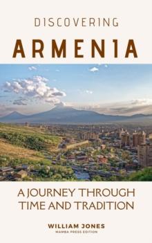 Discovering Armenia: A Journey through Time and Tradition