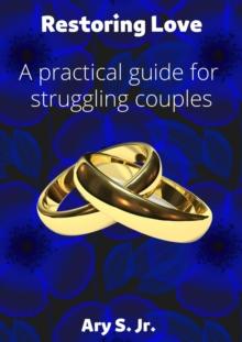 Restoring Love A practical guide for struggling couples