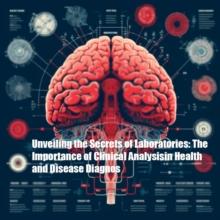 Unveiling the Secrets of Laboratories: The Importance of Clinical Analysisin Health and Disease Diagnos