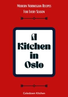 Kitchen in Oslo: Modern Norwegian Recipes For Every Season