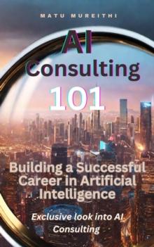 AI Consulting 101:  Building a Successful Career in Artificial Intelligence