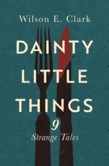 Dainty Little Things: 9 Strange Tales : Dainty Little Things