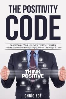 . The Positivity Code: Supercharge Your Life with Positive Thinking