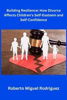 Building Resilience: How Divorce Affects Children's Self-Esteem and Self-Confidence