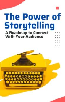 Power of Storytelling: A Roadmap to Connect with Your Audience