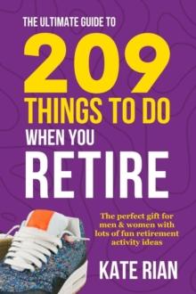 Ultimate Guide to 209 Things to Do When You Retire - The Perfect Gift for Men & Women with Lots of Fun Retirement Activity Ideas