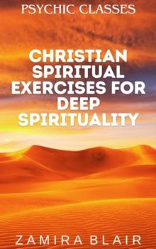 Christian Spiritual Exercises for Deep Spirituality : Psychic Classes, #7