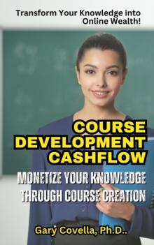 Course Development Cashflow: Monetize Your Knowledge Through Content Course Creation