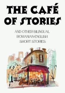 Cafe of Stories and Other Bilingual Romanian-English Short Stories