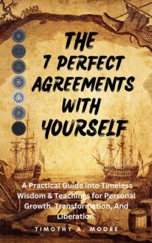 7 Perfect Agreements with Yourself: A Practical Guide into Timeless Wisdom and Teachings for Personal Growth, Transformation, and Liberation