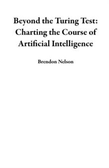 Beyond the Turing Test: Charting the Course of Artificial Intelligence