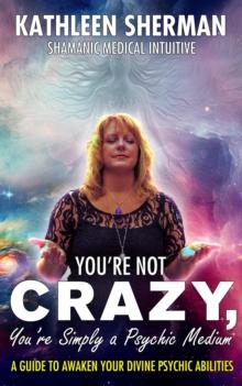 You're Not Crazy, You're Simply a Psychic Medium!