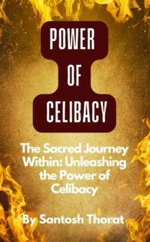 Sacred Journey Within: Unleashing the Power of Celibacy