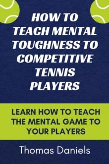 How To Teach Mental Toughness To Competitive Tennis Players