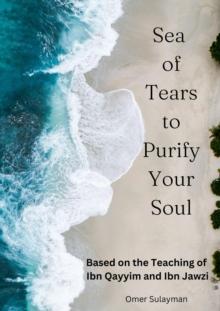 Sea of Tears to Purify Your Soul: Based on the Teaching of Ibn Qayyim and Ibn Jawzi