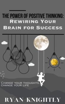 Power of Positive Thinking: Rewiring Your Brain for Success