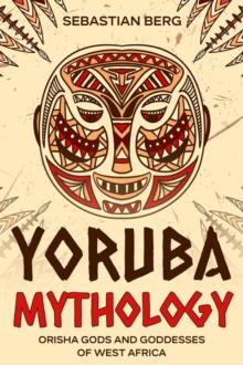 Yoruba Mythology: Orisha Gods and Goddesses of West Africa