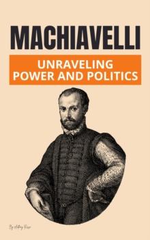 Machiavelli: Unraveling Power and Politics