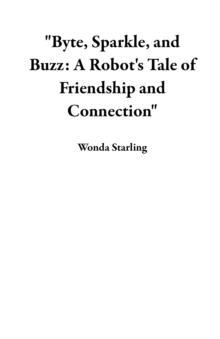 "Byte, Sparkle, and Buzz: A Robot's Tale of Friendship and Connection"