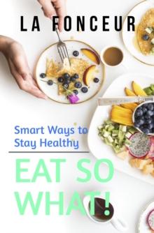 Eat So What! Smart Ways To Stay Healthy : Eat So What! Full Versions, #1