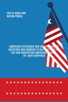 American Citizenship and  Immigration 101 Questions  and Answers to Help  you  Pass  the Test and Understand  American  History .