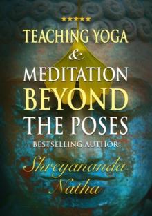 Teaching Yoga and Meditation Beyond the Poses - An unique and practical workbook