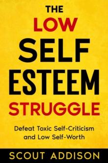 Low Self-Esteem Struggle:  Defeat Toxic Self-Criticism and Low Self-Worth