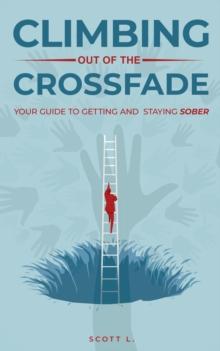 Climbing Out Of The Crossfade - Your Guide to Getting and Staying Sober