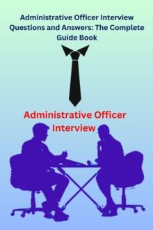 Administrative Officer Interview Questions and Answers: The Complete Guide Book