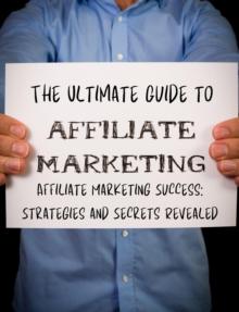 Ultimate Guide to Affiliate Marketing Success: Strategies and Secrets Revealed