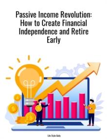 Passive Income Revolution:How to Create Financial Independence and Retire Early