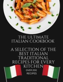 Ultimate Italian Cookbook: A Selection of the Best Italian Traditional Recipes for Every Kitchen