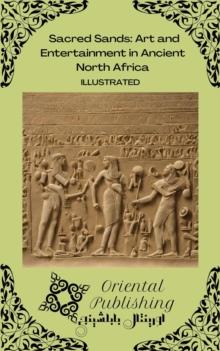 Sacred Sands Art and Entertainment in Ancient North Africa