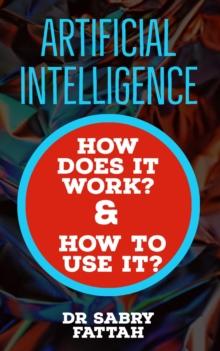 "Artificial Intelligence: How Does It Work? And How to Use It?"