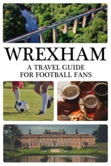 Wrexham: A Travel Guide For Football Fans