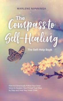 Compass to Self-Healing - The Self-Help Book: How to Consciously Follow Your Inner Voice to Awaken Your Primal Trust Step by Step and Heal Your Inner Child