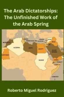 Arab Dictatorships: The Unfinished Work of the Arab Spring