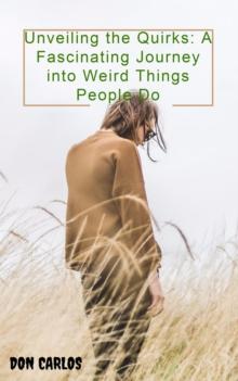 Unveiling the Quirks: A Fascinating Journey into Weird Things People Do