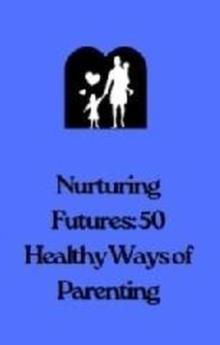 Nurturing Futures: 50 Ways of Healthy Parenting