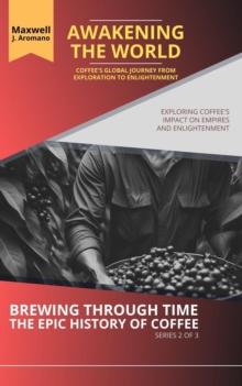 Awakening the World: Coffee's Global Journey from Exploration to Enlightenment: Exploring Coffee's Impact on Empires and Enlightenment