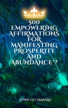 500  Empowering Affirmations for Manifesting Prosperity and Abundance