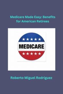 Medicare Made Easy: Benefits for American Retirees