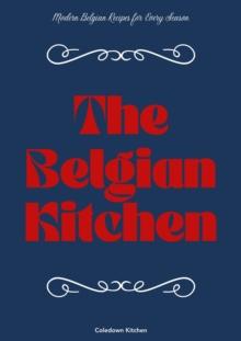 Belgian Kitchen: Modern Belgian Recipes for Every Season