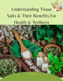 Understanding Tissue Salts & Their Benefits For Health & Wellness