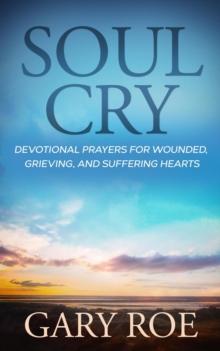 Soul Cry: Devotional Prayers for Wounded, Grieving, and Suffering Hearts