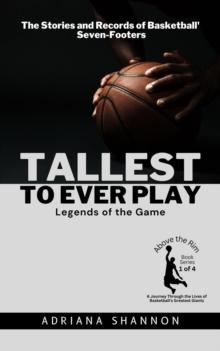 Tallest to Ever Play: Legends of the Game:  The Stories and Records of Basketball's Seven-Footers