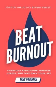 Beat Burnout: Overcome Exhaustion, Minimize Stress, and Take Back Your Life in 30 Days : 30 Day Expert Series