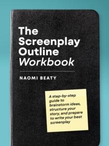 Screenplay Outline Workbook: A step-by-step guide to brainstorm ideas, structure your story, and prepare to write your best screenplay