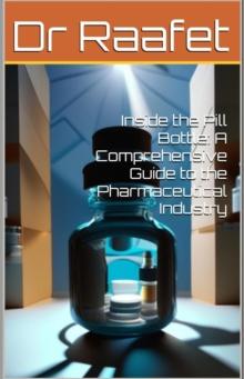 Inside the Pill Bottle: A Comprehensive Guide to the Pharmaceutical Industry