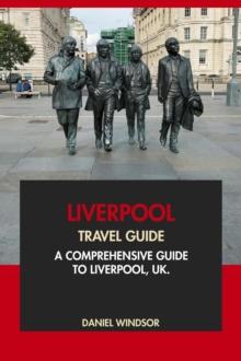 Liverpool Travel Guide: A Comprehensive Guide to Liverpool, UK